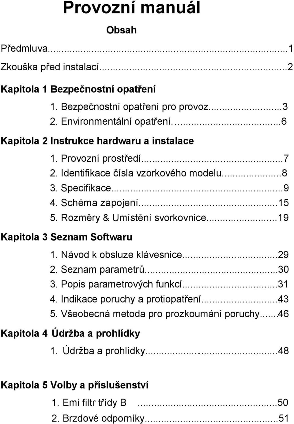 Rozměry & Umístění svorkovnice...19 Kapitola 3 Seznam Softwaru 1. Návod k obsluze klávesnice...29 2. Seznam parametrů...30 3. Popis parametrových funkcí...31 4.