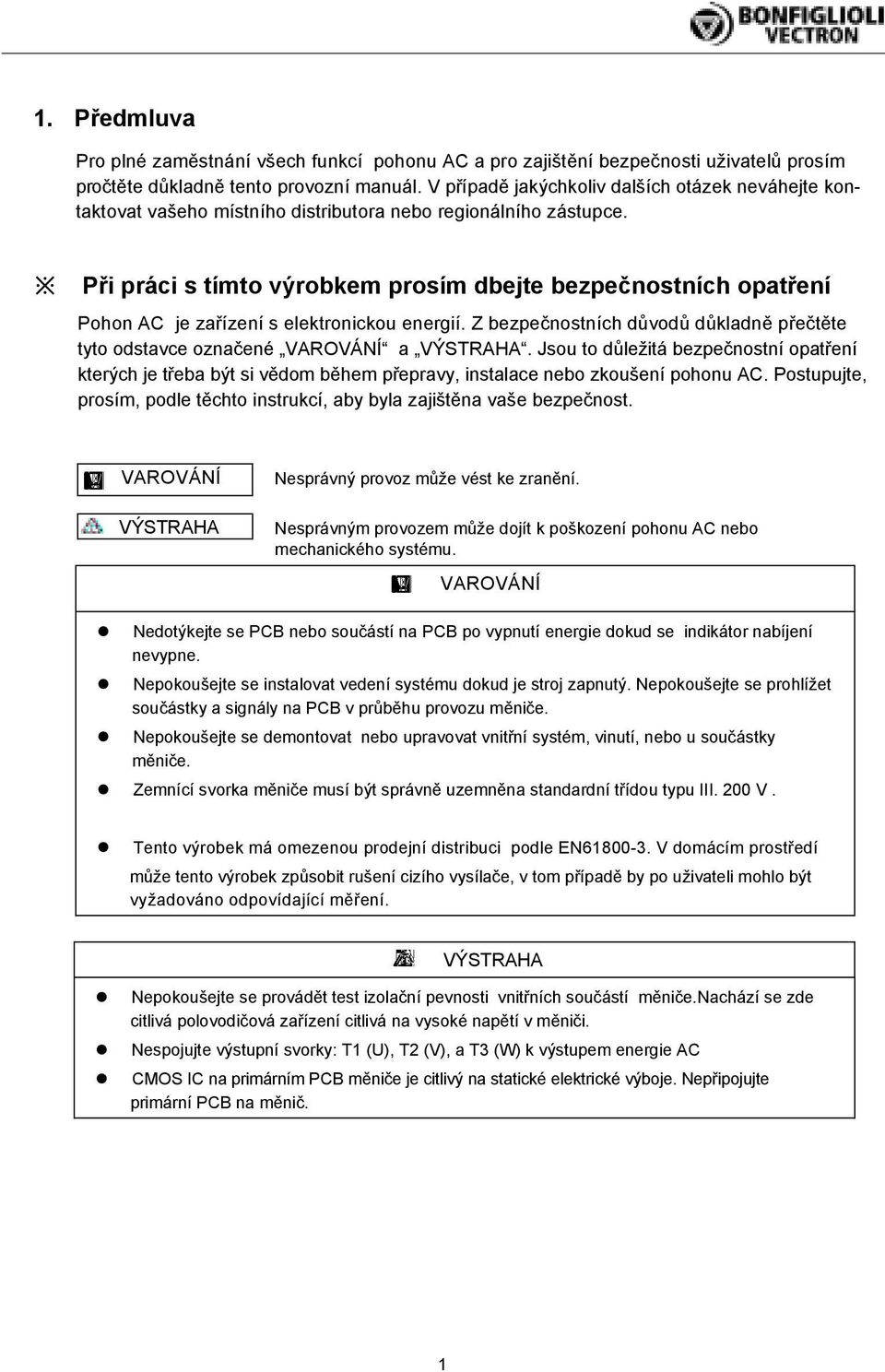 Při práci s tímto výrobkem prosím dbejte bezpečnostních opatření Pohon AC je zařízení s elektronickou energií. Z bezpečnostních důvodů důkladně přečtěte tyto odstavce označené VAROVÁNÍ a VÝSTRAHA.