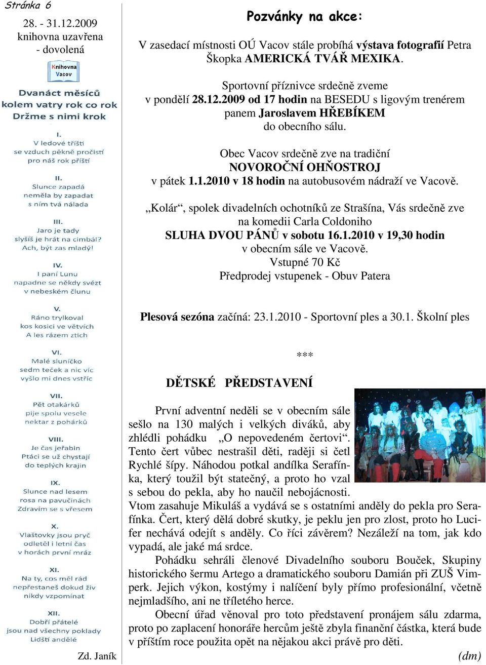 Obec Vacov srdečně zve na tradiční NOVOROČNÍ OHŇOSTROJ v pátek 1.1.2010 v 18 hodin na autobusovém nádraží ve Vacově.
