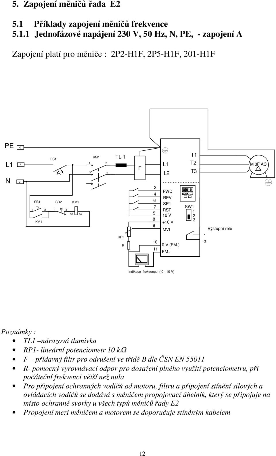 1 Jednofázové napájení 230 V, 50 Hz, N, PE, - zapojení A Zapojení platí pro měniče : 2P2-H1F, 2P5-H1F, 201-H1F PE 4 L1 N 2 1 FS1 SB1 SB2 1 2 1 2 KM1 A1 KM1 A2 KM1 1 2 3 4 TL 1 RP1 R F 3 4 6 7 5 8 9