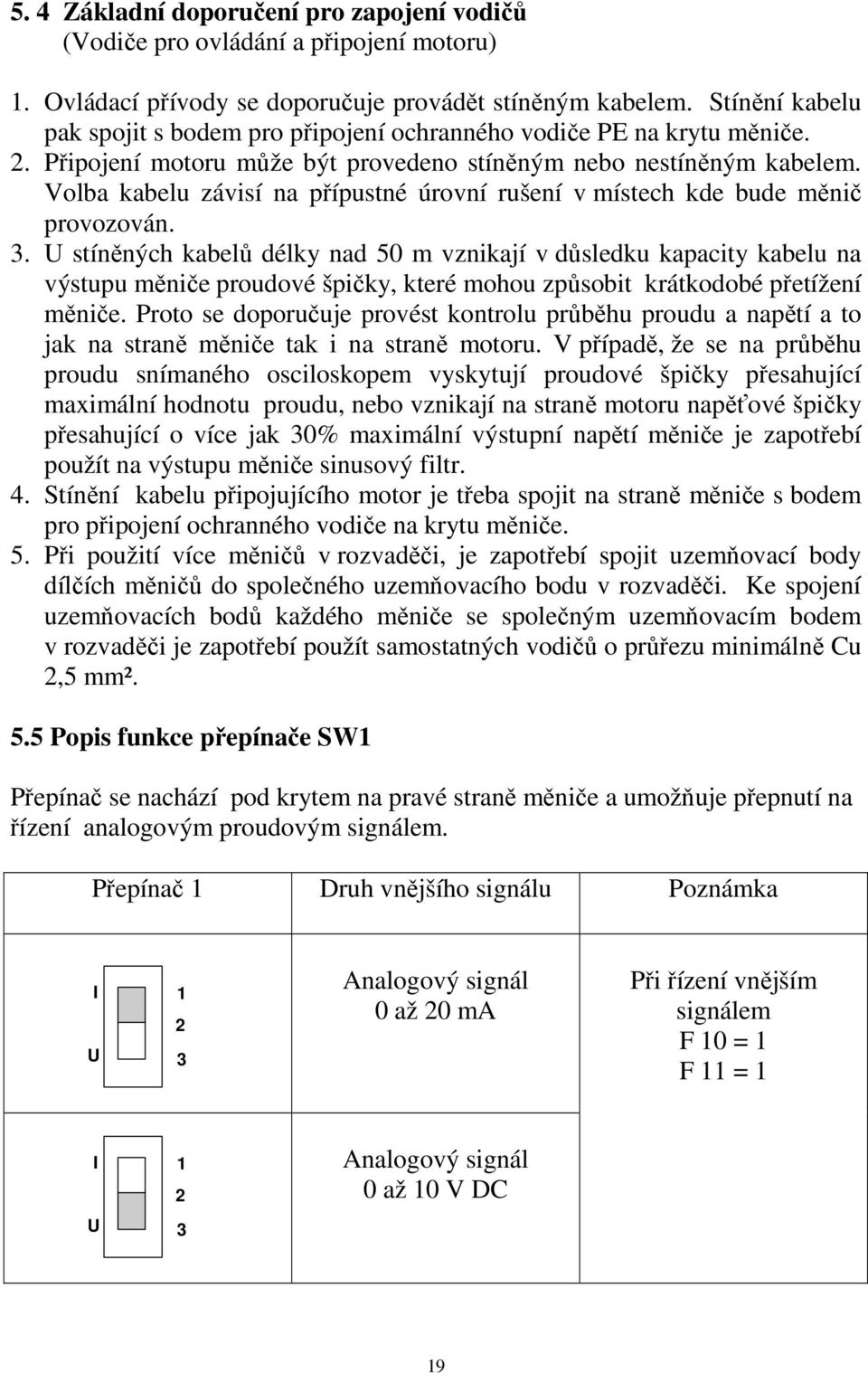 Volba kabelu závisí na přípustné úrovní rušení v místech kde bude měnič provozován. 3.