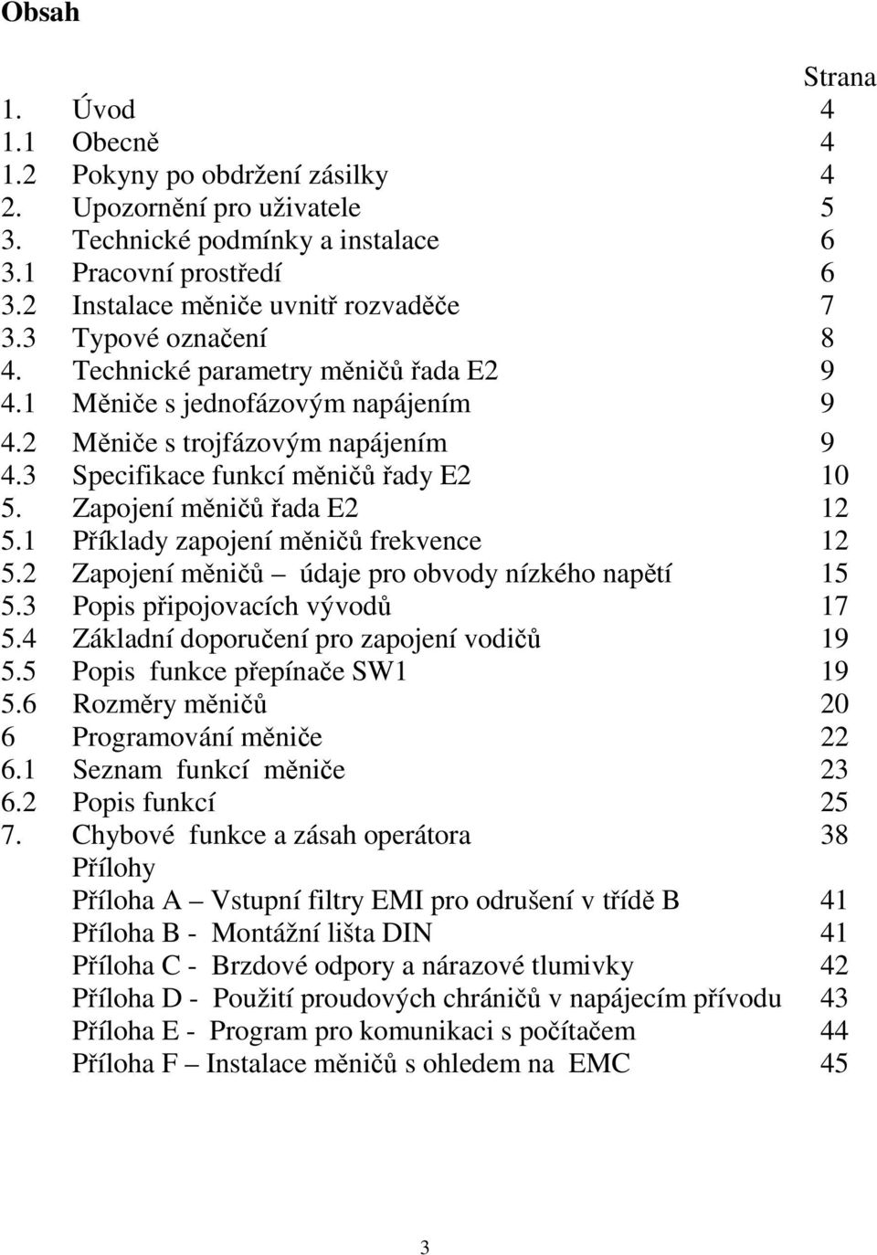 3 Specifikace funkcí měničů řady E2 10 5. Zapojení měničů řada E2 12 5.1 Příklady zapojení měničů frekvence 12 5.2 Zapojení měničů údaje pro obvody nízkého napětí 15 5.