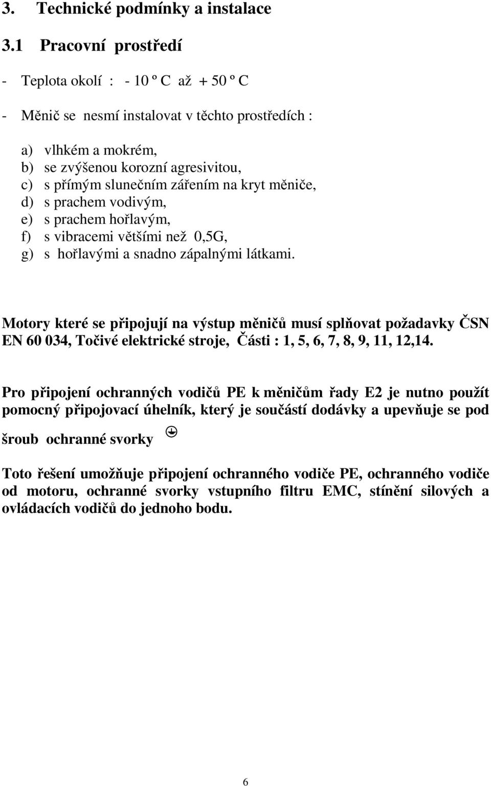 kryt měniče, d) s prachem vodivým, e) s prachem hořlavým, f) s vibracemi většími než 0,5G, g) s hořlavými a snadno zápalnými látkami.