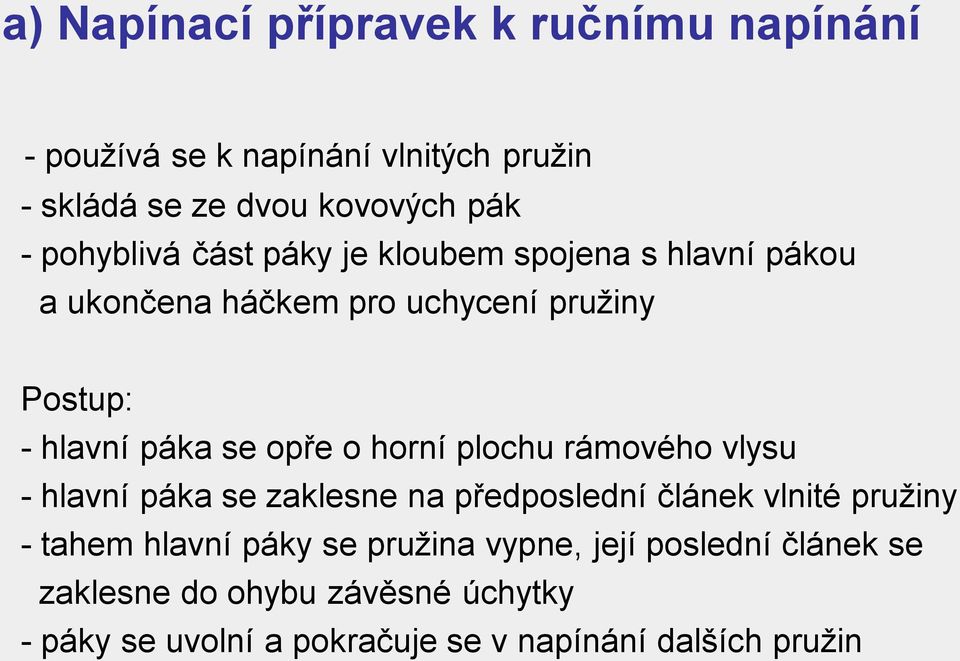 opře o horní plochu rámového vlysu - hlavní páka se zaklesne na předposlední článek vlnité pružiny - tahem hlavní páky se