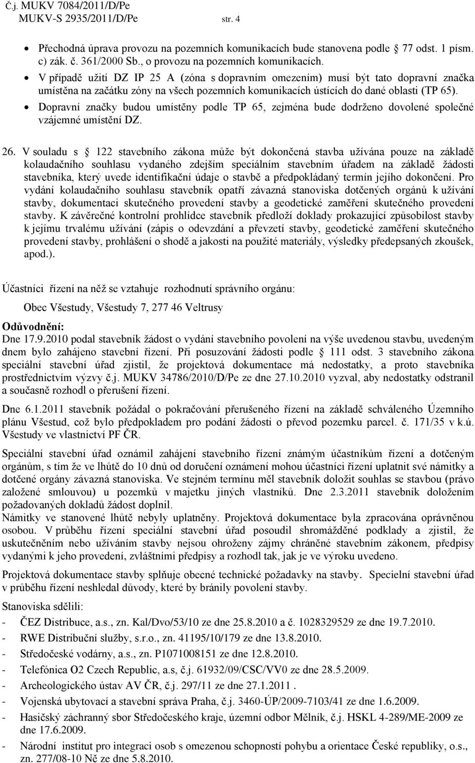 Dopravní značky budou umístěny podle TP 65, zejména bude dodrženo dovolené společné vzájemné umístění DZ. 26.