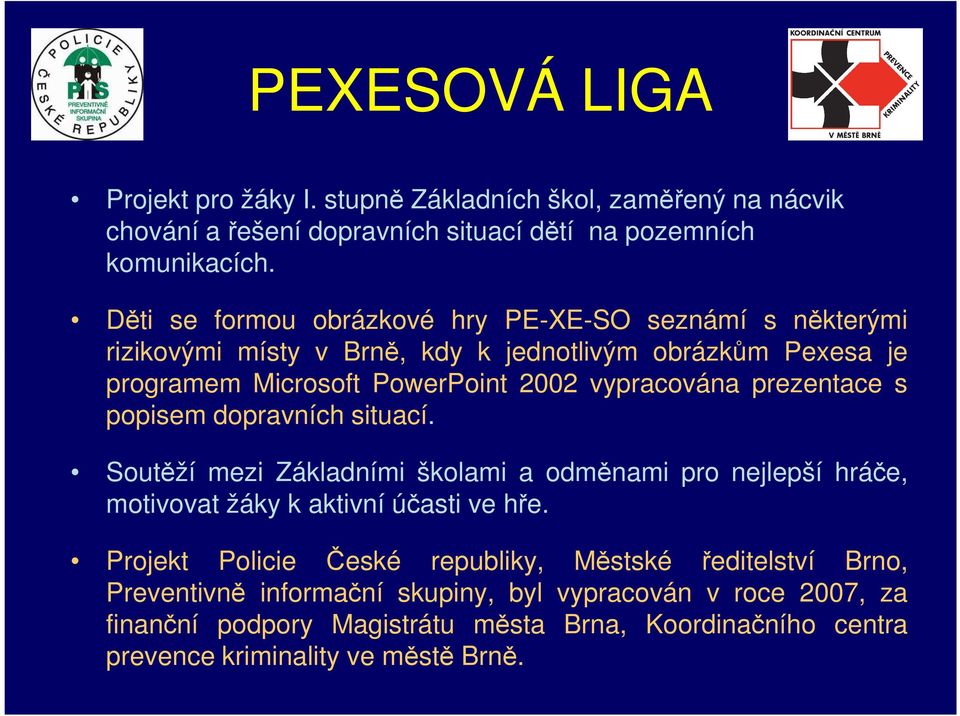 prezentace s popisem dopravních situací. Soutěží mezi Základními školami a odměnami pro nejlepší hráče, motivovat žáky k aktivní účasti ve hře.