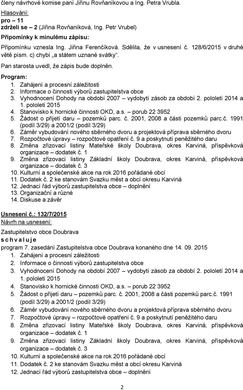 Informace o činnosti výborů zastupitelstva obce 3. Vyhodnocení Dohody na období 2007 vydobytí zásob za období 2. pololetí 2014 a 1. pololetí 2015 4. Stanovisko k hornické činnosti OKD, a.s. porub 22 3952 5.