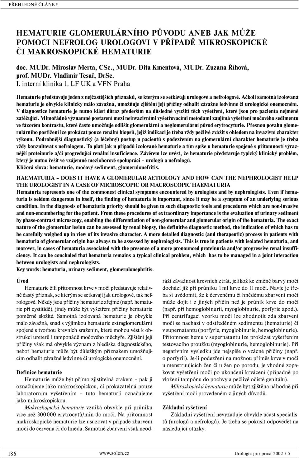 Ačkoli samotná izolovaná hematurie je obvykle klinicky málo závažná, umožňuje zjištění její příčiny odhalit závažné ledvinné či urologické onemocnění.