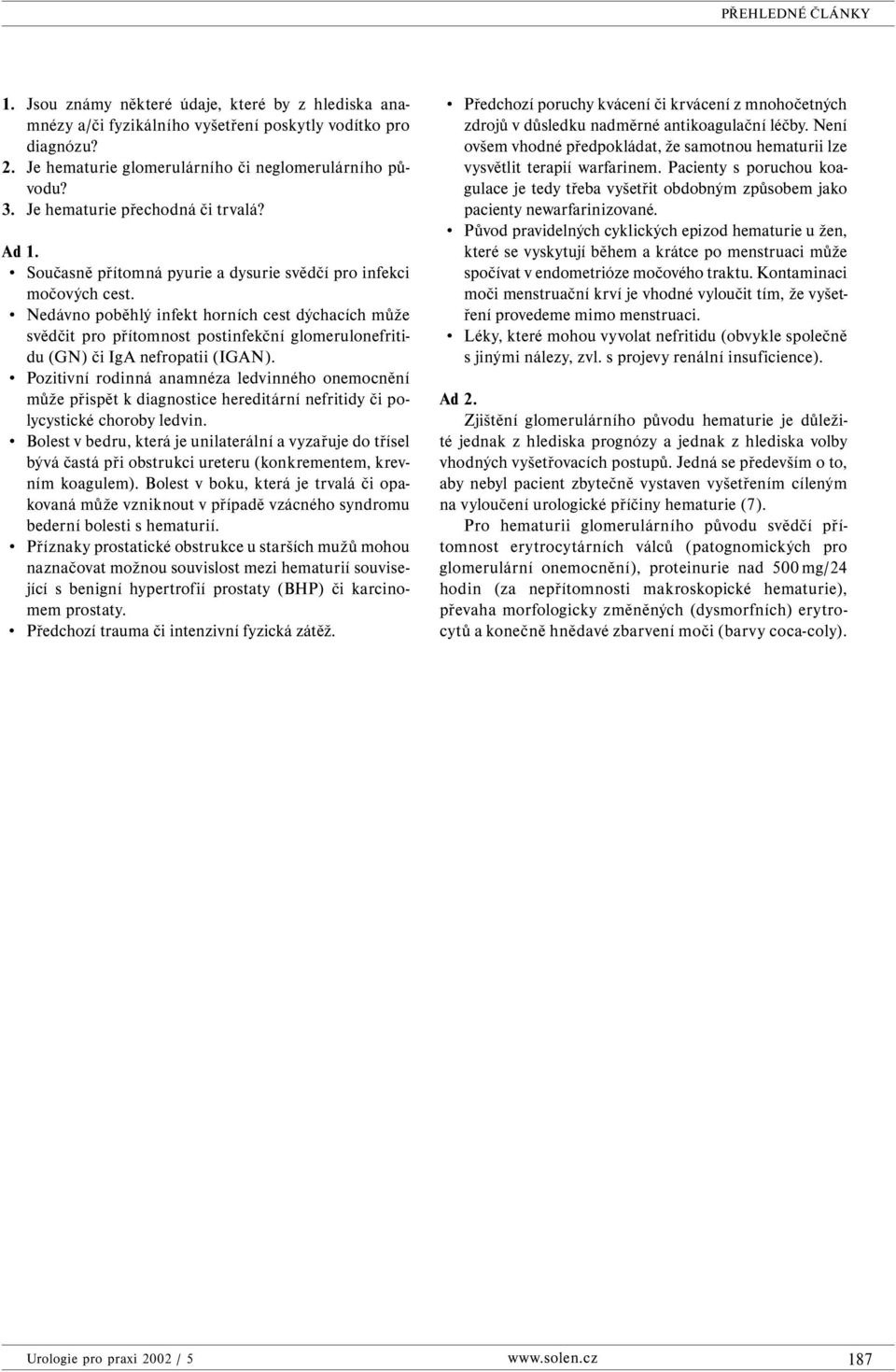 Nedávno poběhlý infekt horních cest dýchacích může svědčit pro přítomnost postinfekční glomerulonefritidu (GN) či IgA nefropatii (IGAN).