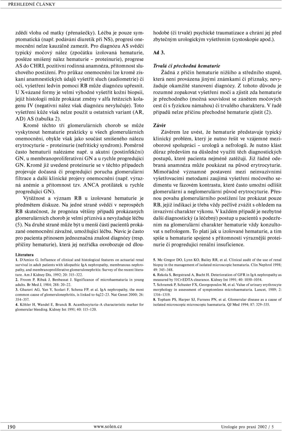 Survey of the recent literature. Am J Kidney Dis, 1992; 20: 315 322. 2. Froom P, Ribak J, Benbassat J. Significance of microhaematuria in young adults. Br Med J, 1984; 288: 20 22. 3. Gharavi AG, Yan Y, Scolari F, Schena FP, et al.