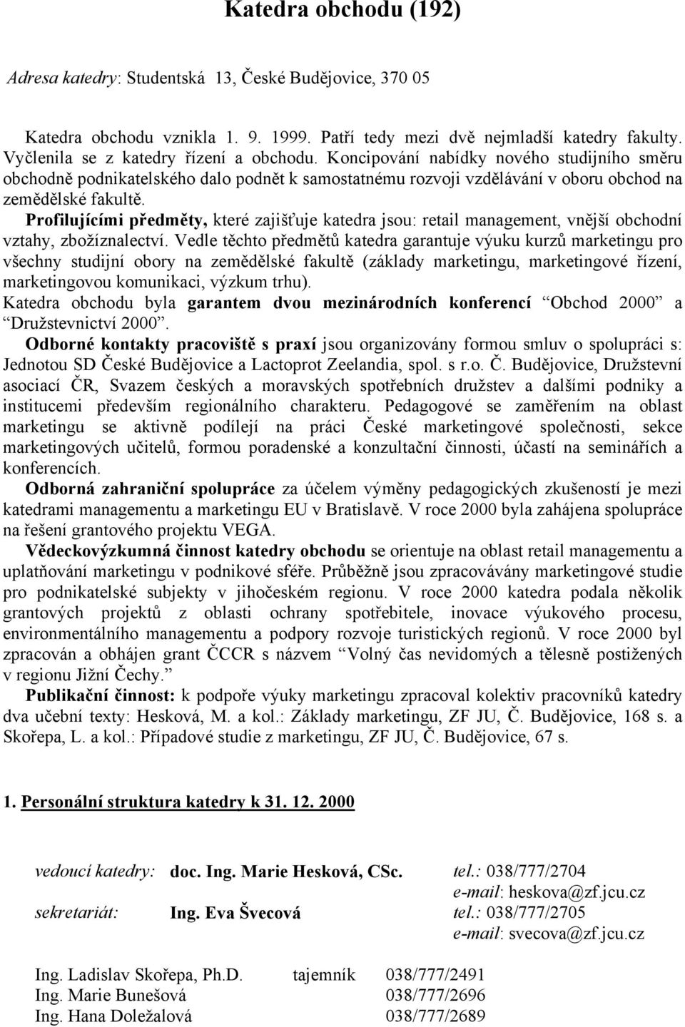 Profilujícími předměty, které zajišťuje katedra jsou: retail management, vnější obchodní vztahy, zbožíznalectví.