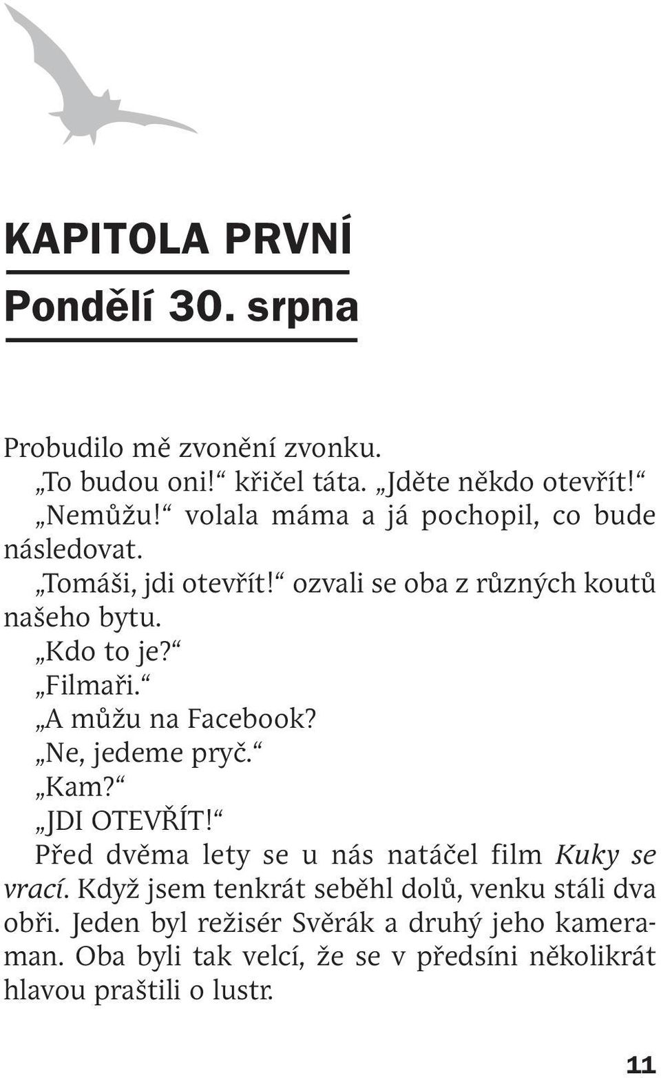 A můžu na Facebook? Ne, jedeme pryč. Kam? JDI OTEVŘÍT! Před dvěma lety se u nás natáčel film Kuky se vrací.