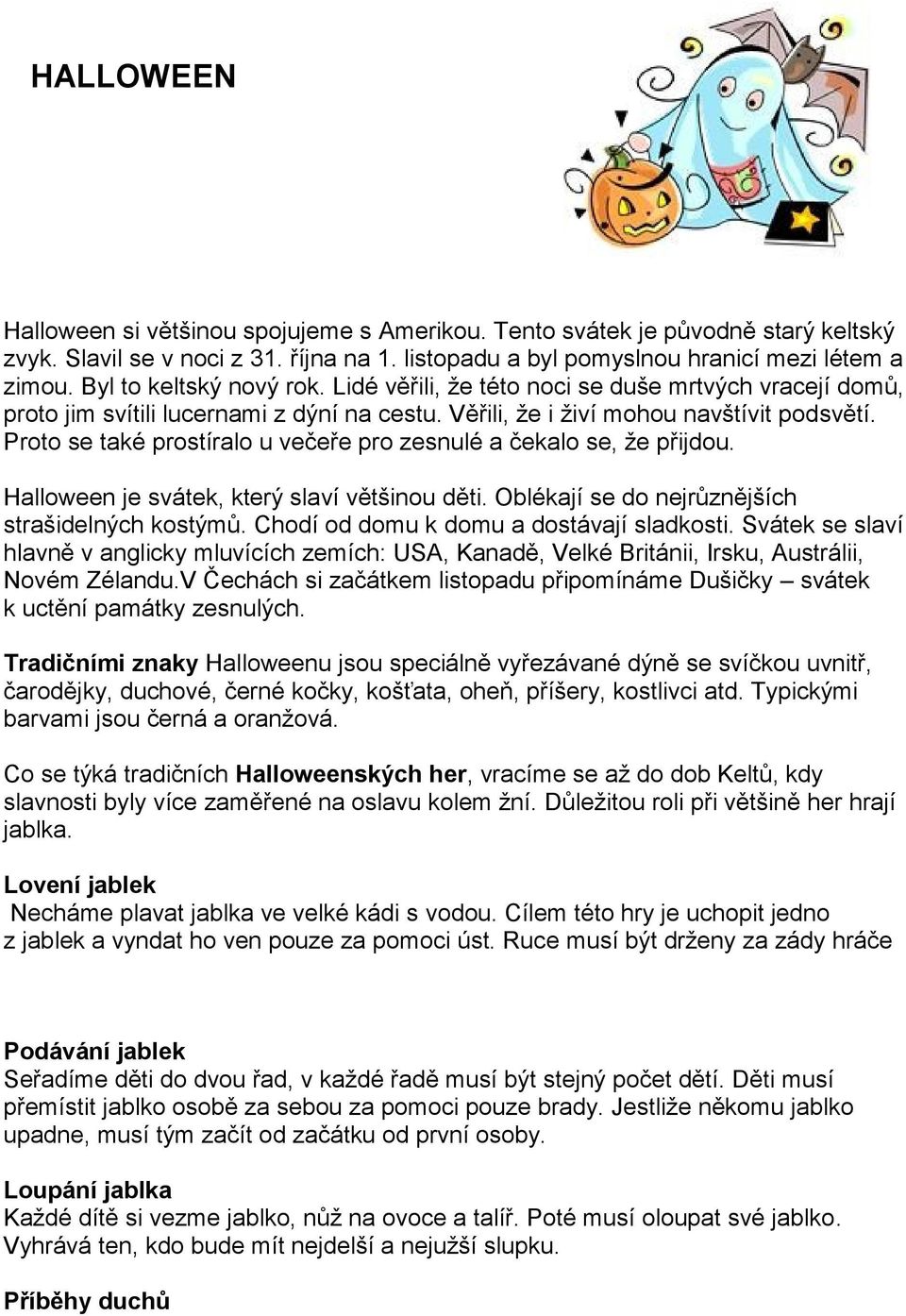 Proto se také prostíralo u večeře pro zesnulé a čekalo se, že přijdou. Halloween je svátek, který slaví většinou děti. Oblékají se do nejrůznějších strašidelných kostýmů.