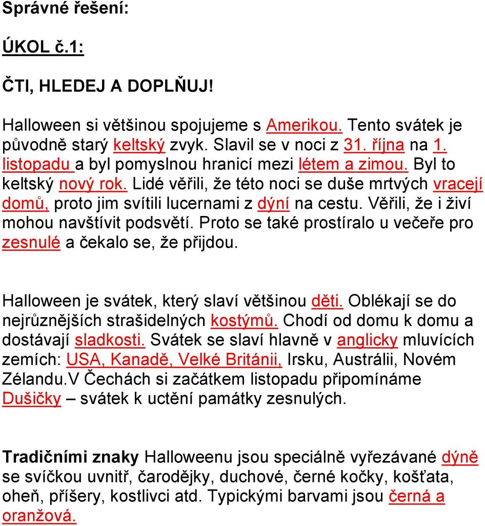 Věřili, že i živí mohou navštívit podsvětí. Proto se také prostíralo u večeře pro zesnulé a čekalo se, že přijdou. Halloween je svátek, který slaví většinou děti.