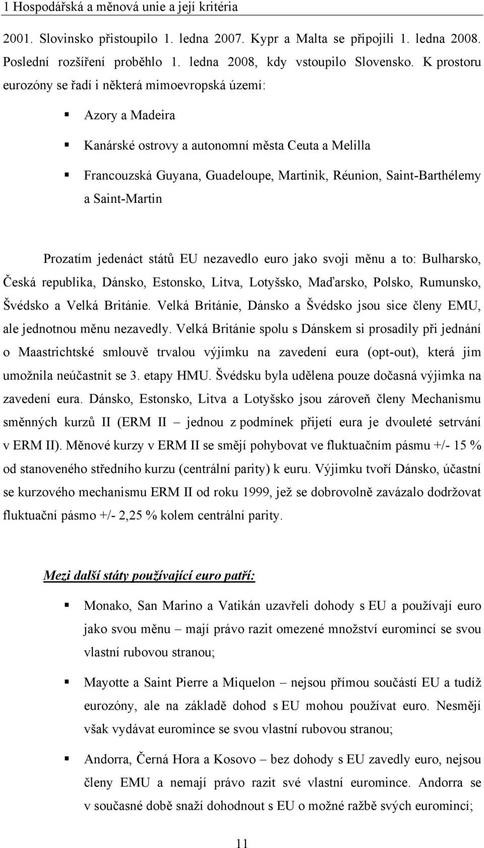 Saint-Martin Prozatím jedenáct států EU nezavedlo euro jako svoji měnu a to: Bulharsko, Česká republika, Dánsko, Estonsko, Litva, Lotyšsko, Maďarsko, Polsko, Rumunsko, Švédsko a Velká Británie.