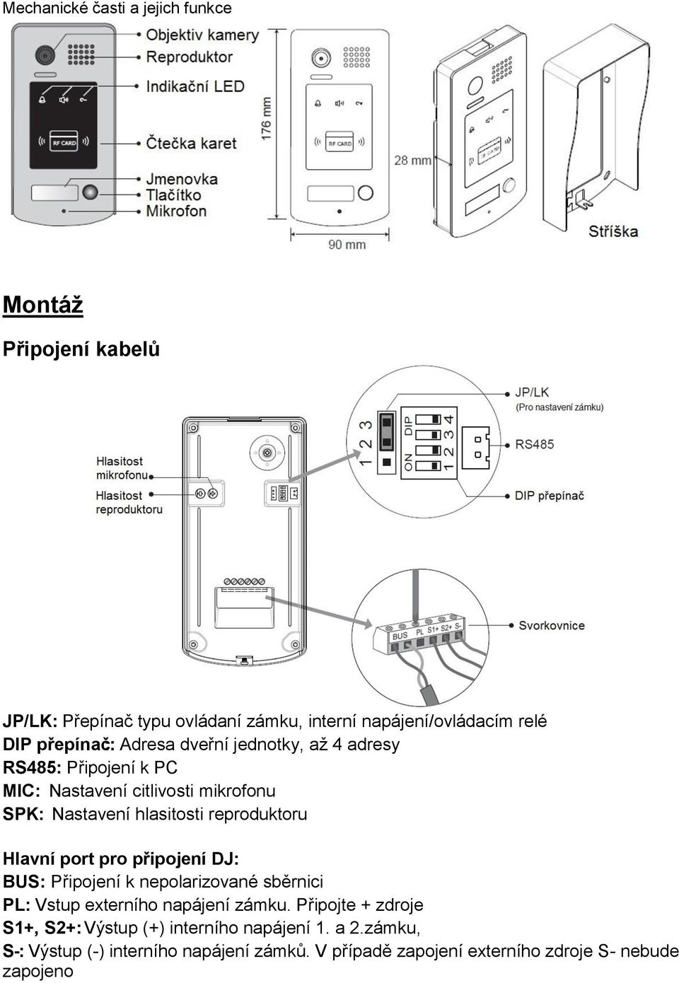 reproduktoru Hlavní port pro připojení DJ: BUS: Připojení k nepolarizované sběrnici PL: Vstup externího napájení zámku.