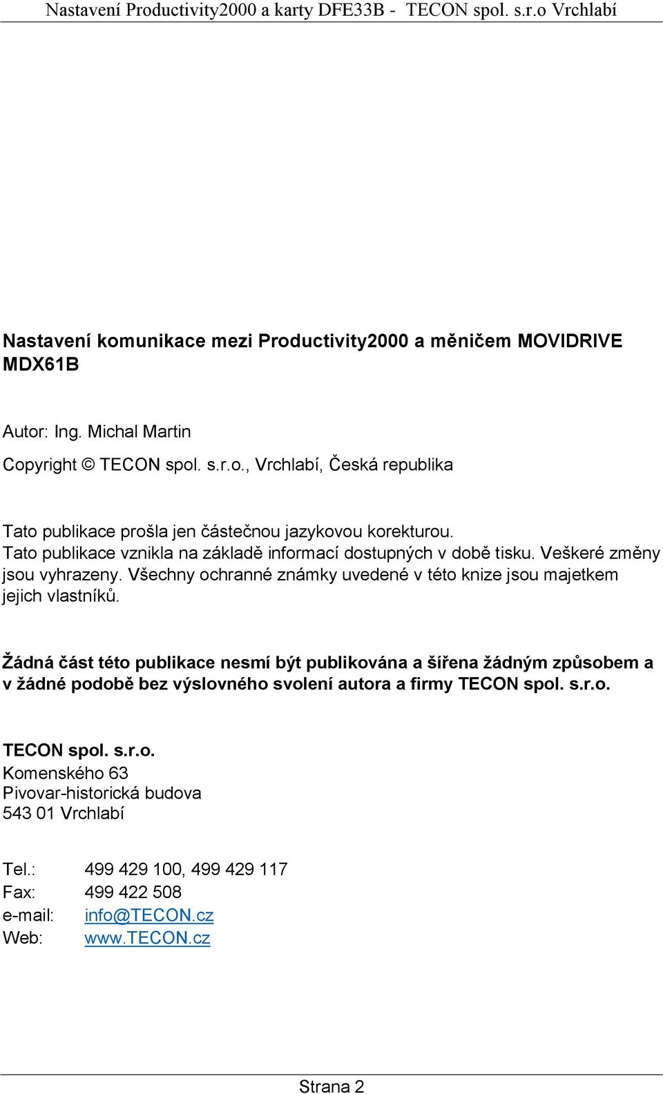 Žádná část této publikace nesmí být publikována a šířena žádným způsobem a v žádné podobě bez výslovného svolení autora a firmy TECON spol. s.r.o. TECON spol. s.r.o. Komenského 63 Pivovar-historická budova 543 01 Vrchlabí Tel.