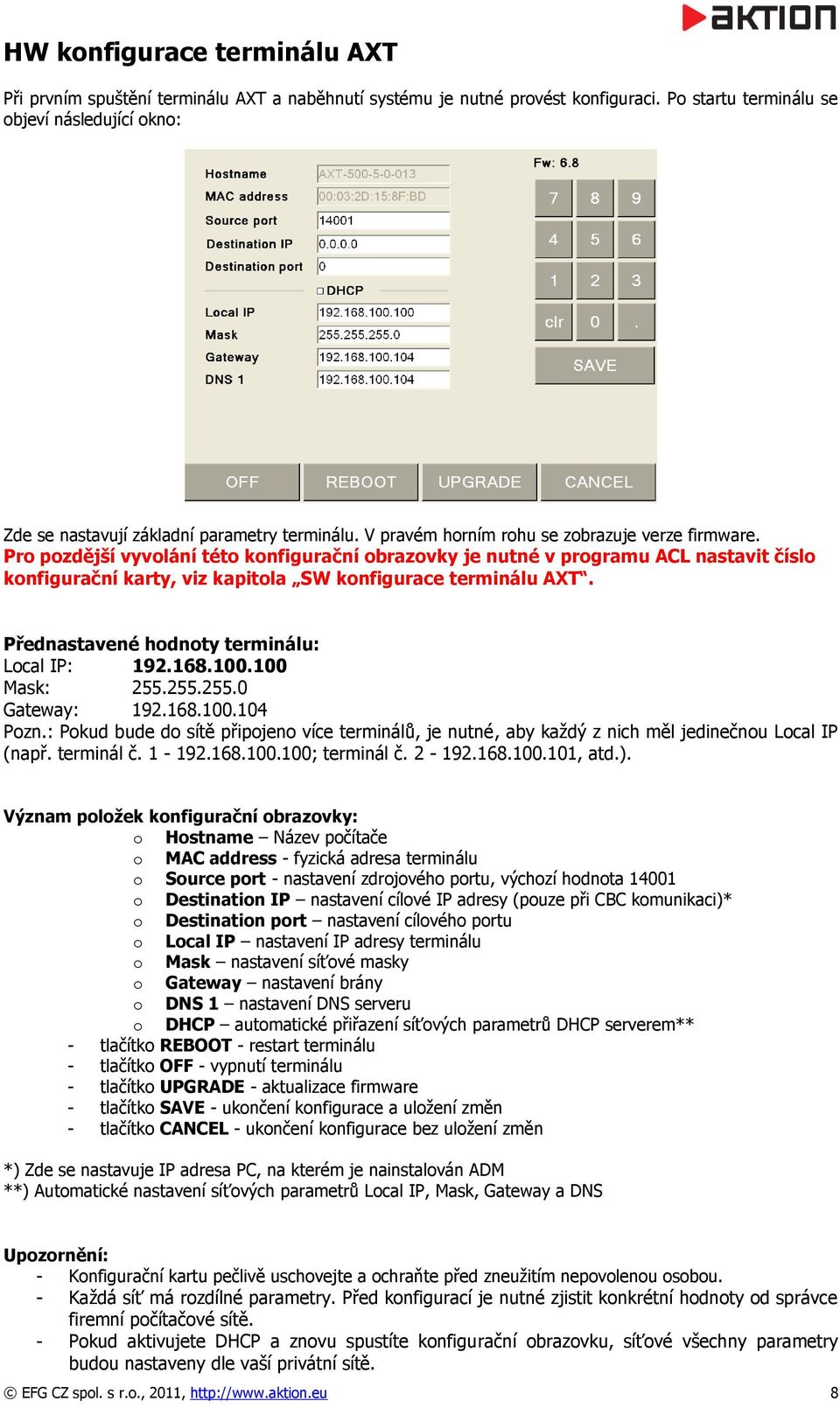 Pro pozdější vyvolání této konfigurační obrazovky je nutné v programu ACL nastavit číslo konfigurační karty, viz kapitola SW konfigurace terminálu AXT. Přednastavené hodnoty terminálu: Local IP: 192.