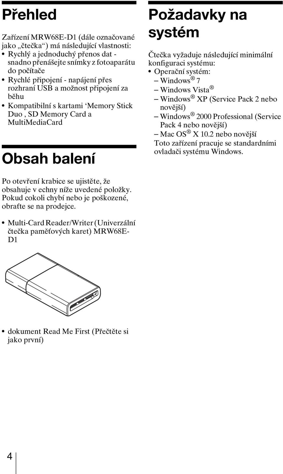 konfiguraci systému: Operační systém: Windows 7 Windows Vista Windows XP (Service Pack 2 nebo novější) Windows 2000 Professional (Service Pack 4 nebo novější) Mac OS X 10.