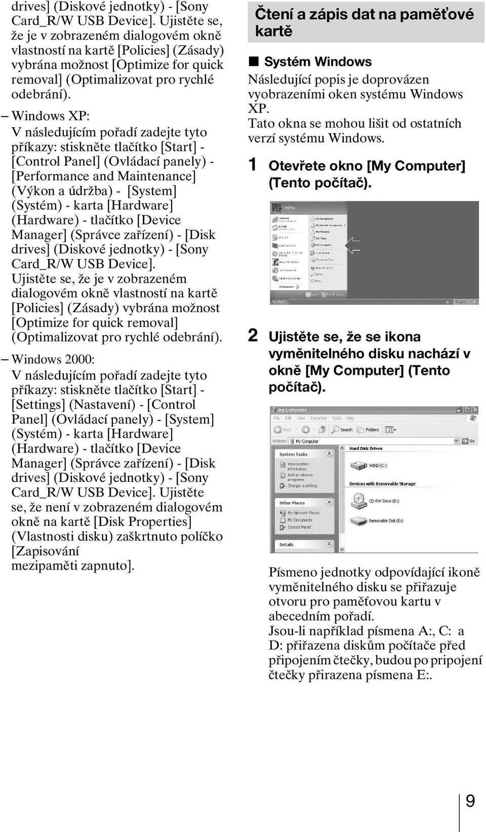 Windows XP: V následujícím pořadí zadejte tyto příkazy: stiskněte tlačítko [Start] - [Control Panel] (Ovládací panely) - [Performance and Maintenance] (Výkon a údržba) - [System] (Systém) - karta