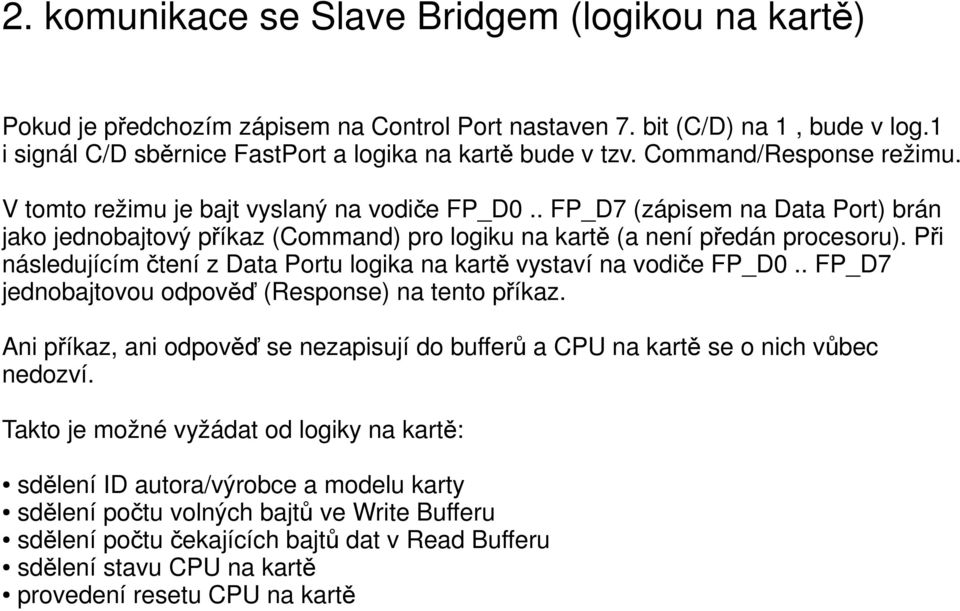 Při následujícím čtení z Data Portu logika na kartě vystaví na vodiče FP_D0.. FP_D7 jednobajtovou odpověď (Response) na tento příkaz.