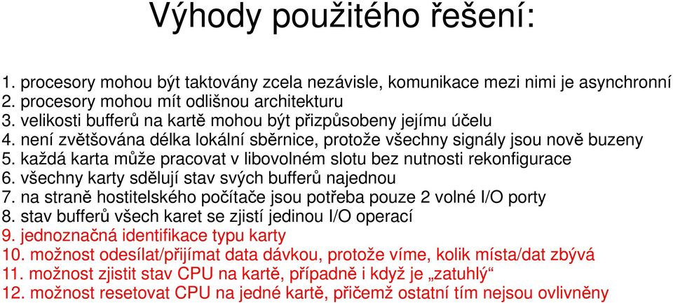 každá karta může pracovat v libovolném slotu bez nutnosti rekonfigurace 6. všechny karty sdělují stav svých bufferů najednou 7. na straně hostitelského počítače jsou potřeba pouze 2 volné I/O porty 8.