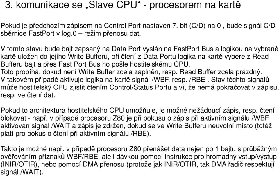 Fast Port Bus ho pošle hostitelskému CPU. Toto probíhá, dokud není Write Buffer zcela zaplněn, resp. Read Buffer zcela prázdný. V takovém případě aktivuje logika na kartě signál /WBF, resp. /RBE.