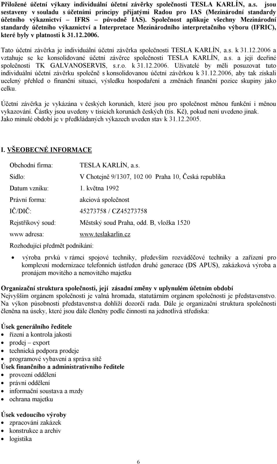 Tato účetní závěrka je individuální účetní závěrka společnosti TESLA KARLÍN, a.s. k 31.12.2006 a vztahuje se ke konsolidované účetní závěrce společnosti TESLA KARLÍN, a.s. a její dceřiné společnosti TK GALVANOSERVIS, s.