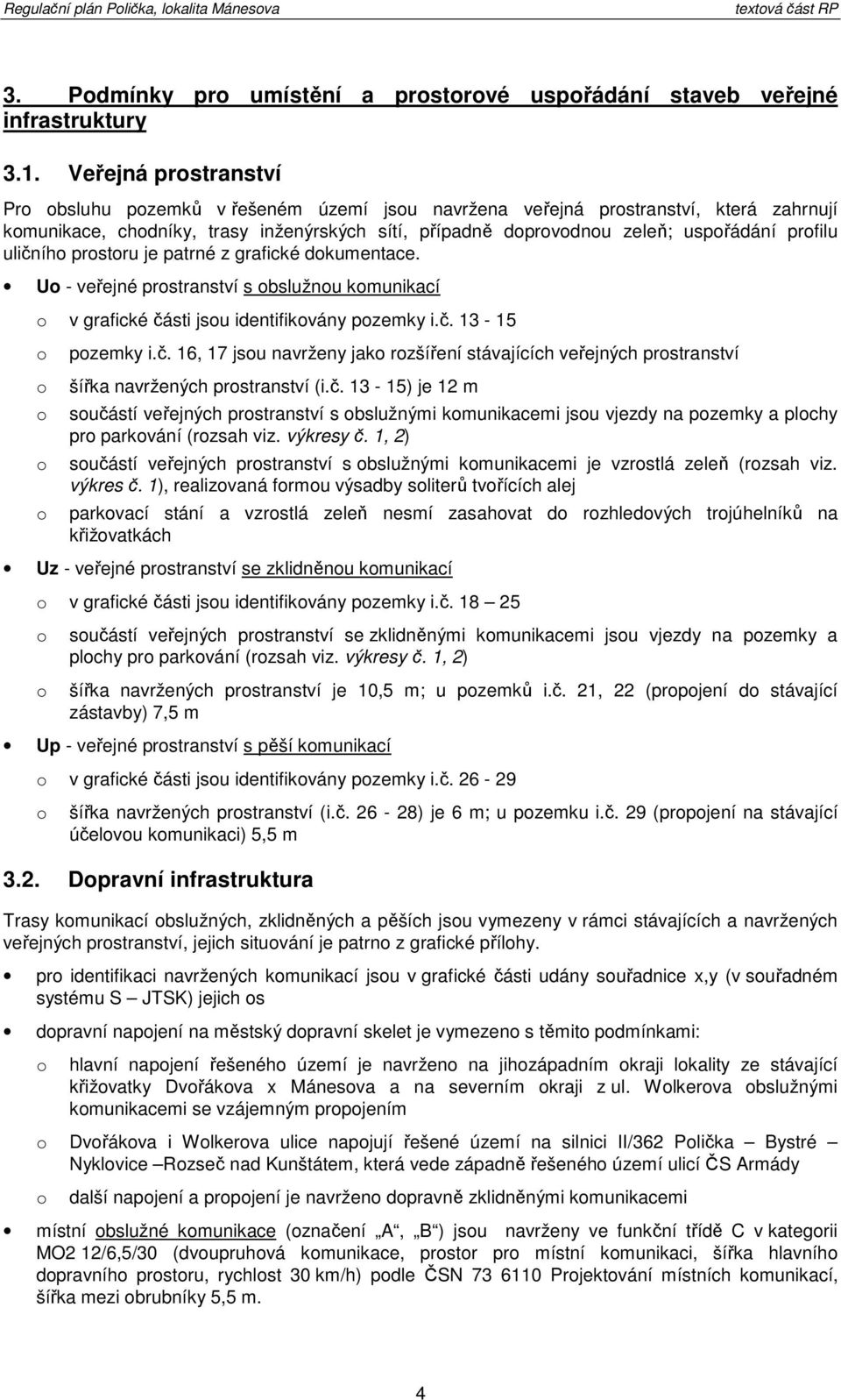 prstru je patrné z grafické dkumentace. U - veřejné prstranství s bslužnu kmunikací v grafické části jsu identifikvány pzemky i.č. 13-15 pzemky i.č. 16, 17 jsu navrženy jak rzšíření stávajících veřejných prstranství šířka navržených prstranství (i.