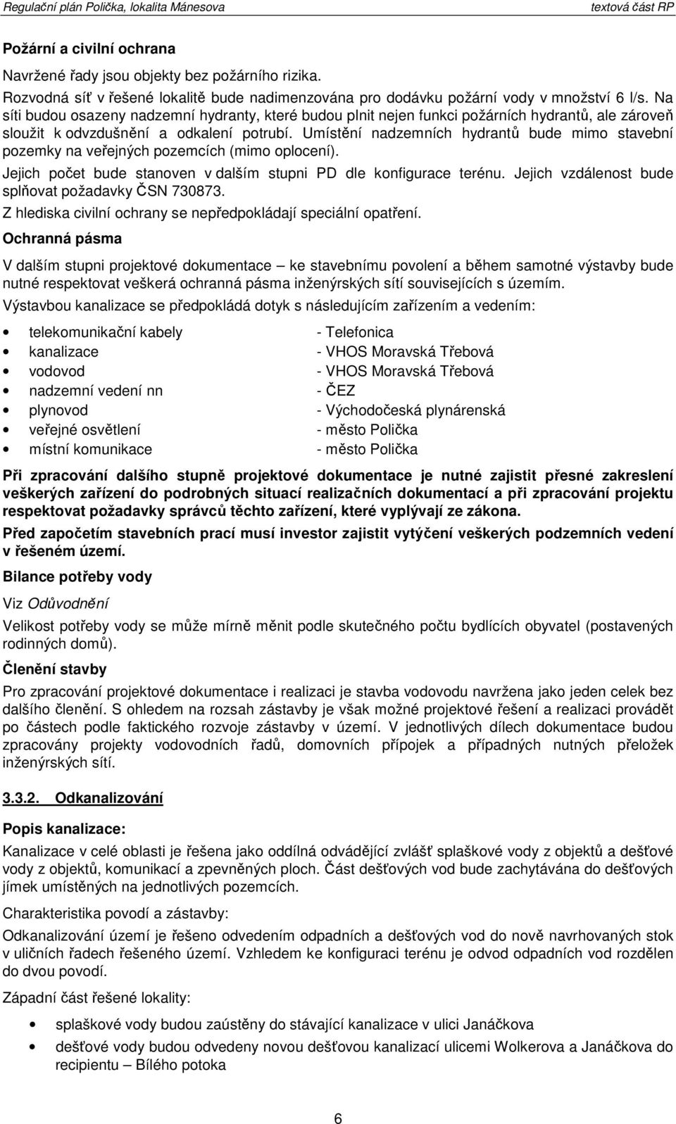 Na síti budu sazeny nadzemní hydranty, které budu plnit nejen funkci pžárních hydrantů, ale zárveň služit k dvzdušnění a dkalení ptrubí.