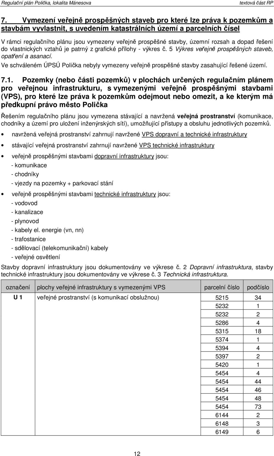 územní rzsah a dpad řešení d vlastnických vztahů je patrný z grafické přílhy - výkres č. 5 Výkres veřejně prspěšných staveb, patření a asanací.