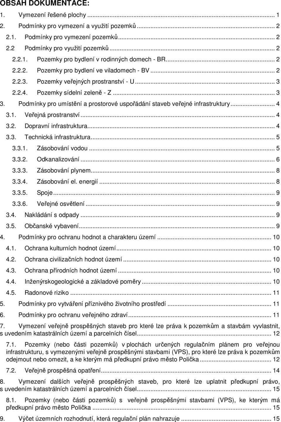 Pdmínky pr umístění a prstrvé uspřádání staveb veřejné infrastruktury... 4 3.1. Veřejná prstranství... 4 3.2. Dpravní infrastruktura... 4 3.3. Technická infrastruktura... 5 3.3.1. Zásbvání vdu... 5 3.3.2. Odkanalizvání.