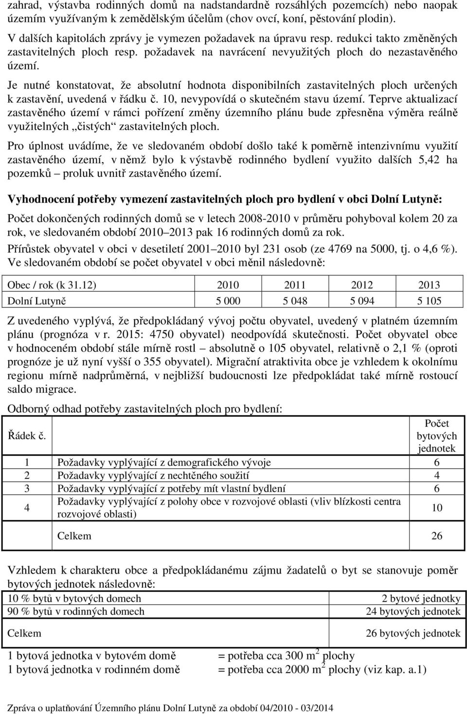 Je nutné konstatovat, že absolutní hodnota disponibilních zastavitelných ploch určených k zastavění, uvedená v řádku č. 10, nevypovídá o skutečném stavu území.