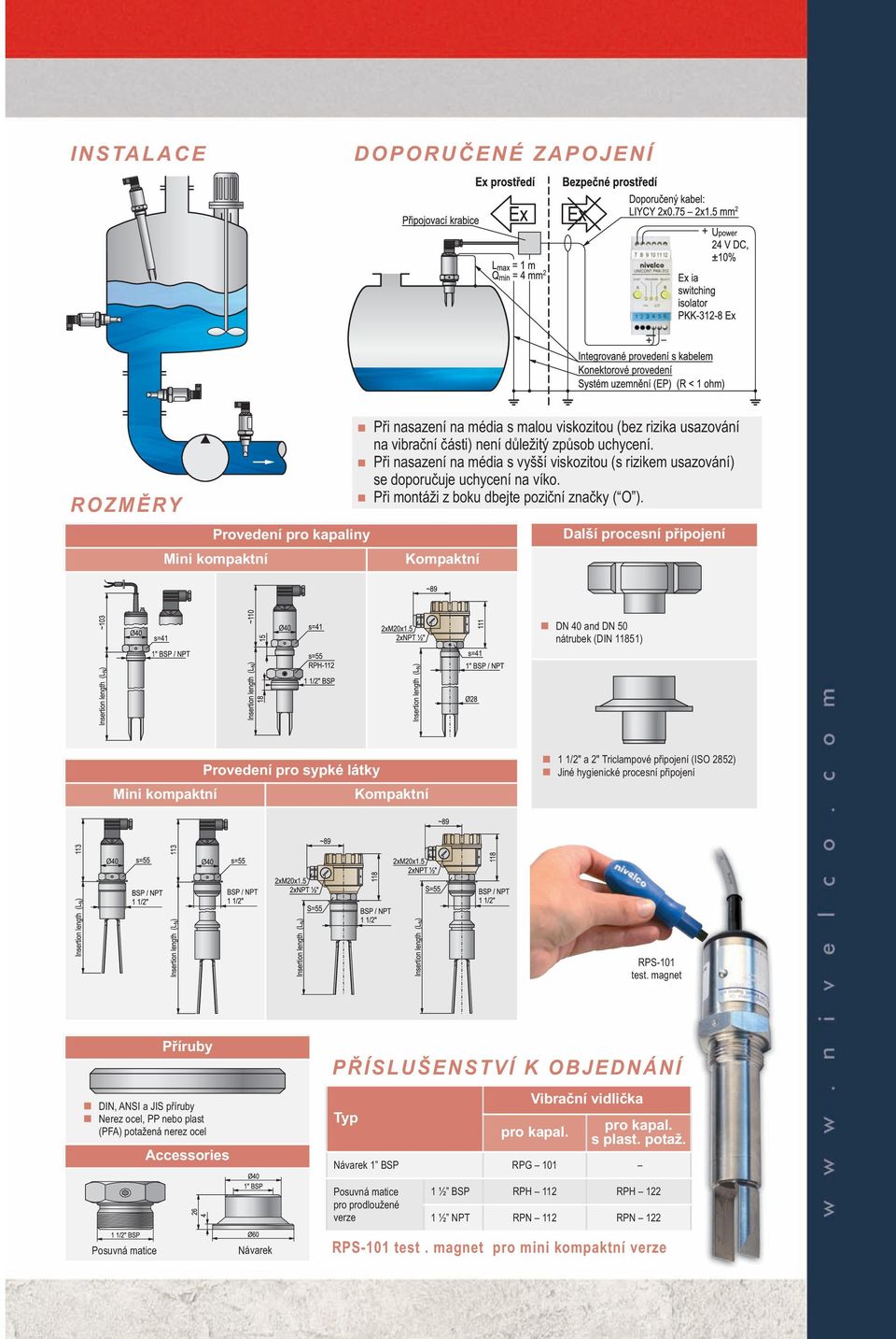 Další procesní připojení DN 40 and DN 50 nátrubek (DIN 11851) Provedení pro sypké látky 1 1/2" a 2" Triclampové připojení (ISO 2852) Jiné hygienické procesní připojení RPS-101 test.