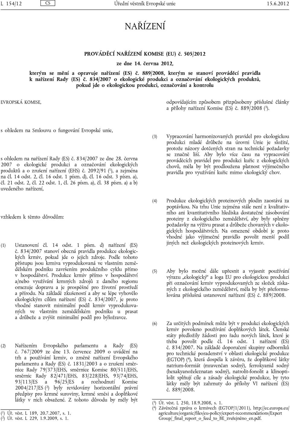 834/2007 o ekologické produkci a označování ekologických produktů, pokud jde o ekologickou produkci, označování a kontrolu EVROPSKÁ KOMISE, odpovídajícím způsobem přizpůsobeny příslušné články a