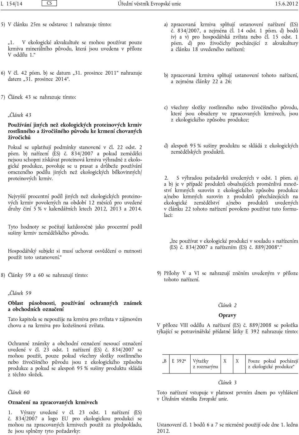 14 odst. 1 písm. d) bodů iv) a v) pro hospodářská zvířata nebo čl. 15 odst. 1 písm. d) pro živočichy pocházející z akvakultury a článku 18 uvedeného nařízení; 6) V čl. 42 písm. b) se datum 31.