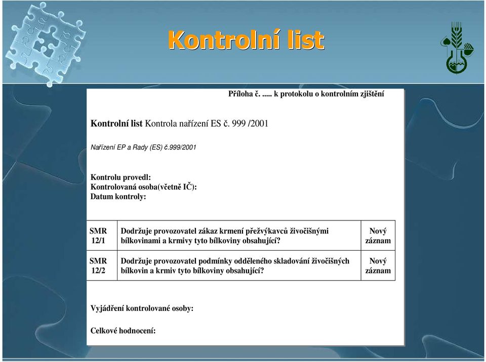 999/2001 Kontrolu provedl: Kontrolovaná osoba(včetně IČ): Datum kontroly: SMR 12/1 SMR 12/2 Dodržuje provozovatel zákaz krmení