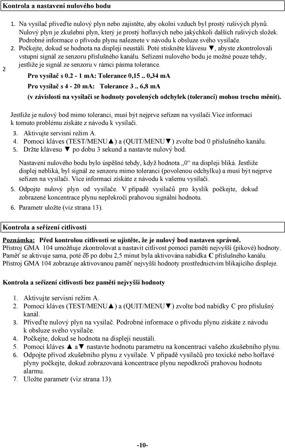 Počkejte, dokud se hodnota na displeji neustálí. Poté stiskněte klávesu, abyste zkontrolovali vstupní signál ze senzoru příslušného kanálu.