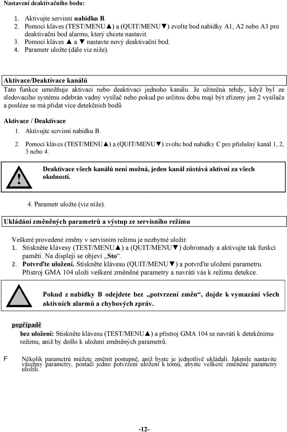 Je užitečná tehdy, když byl ze sledovacího systému odebrán vadný vysílač nebo pokud po určitou dobu mají být zřízeny jen 2 vysílače a posléze se má přidat více detekčních bodů Aktivace / Deaktivace 1.