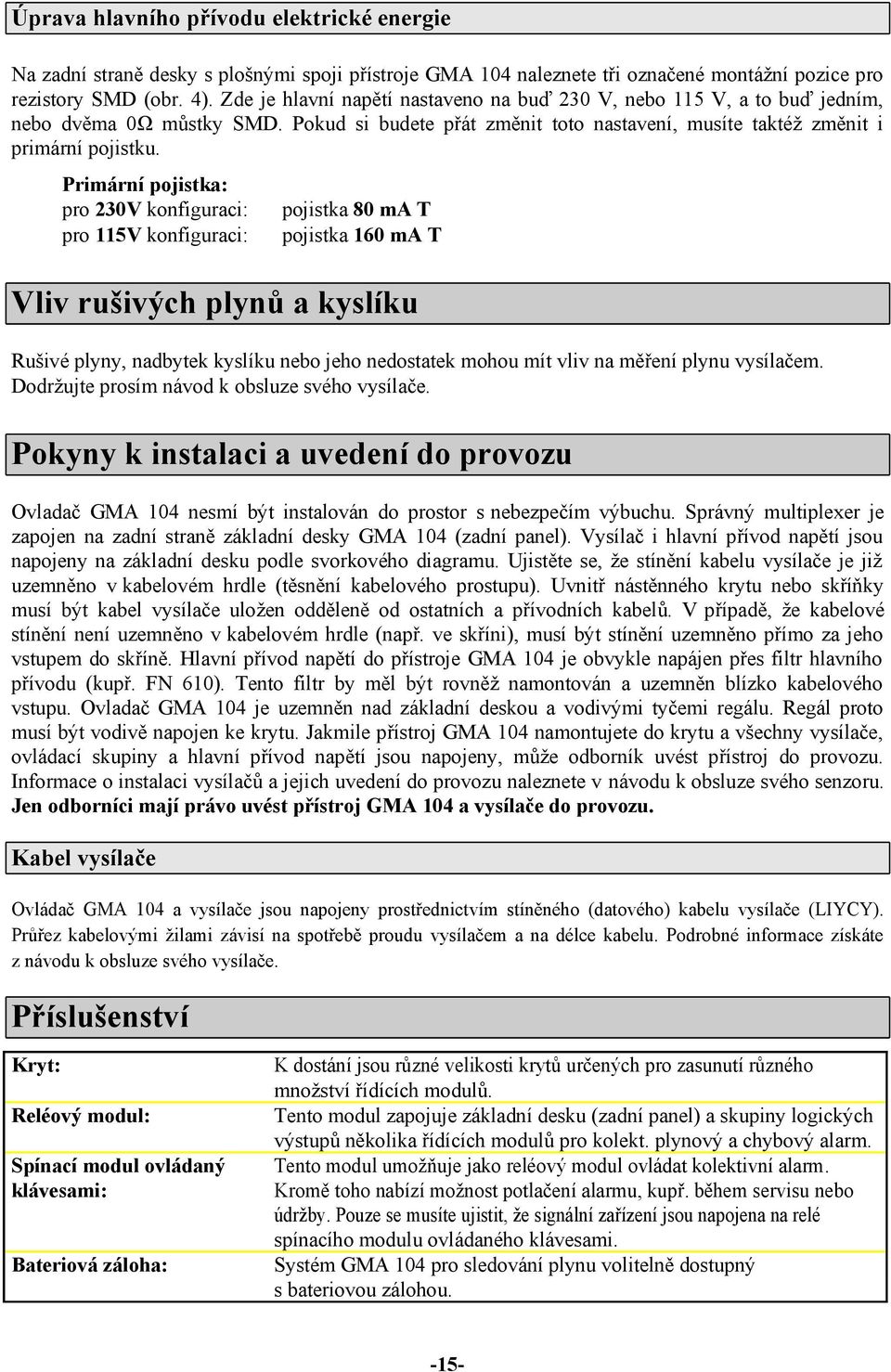 Primární pojistka: pro 230V konfiguraci: pro 115V konfiguraci: pojistka 80 ma T pojistka 160 ma T Vliv rušivých plynů a kyslíku Rušivé plyny, nadbytek kyslíku nebo jeho nedostatek mohou mít vliv na
