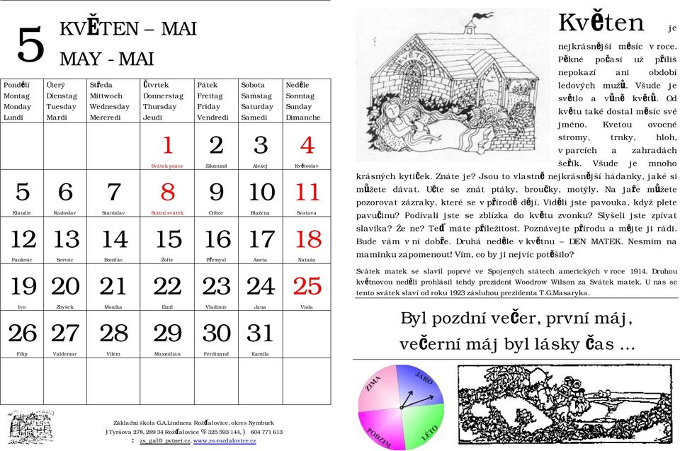 Neděle Sonntag Sunday Dimanche 4 Květoslav 11 Svatava 18 Nataša 25 Květen nejkrásnější měsíc v roce. Pěkné počasí už příliš nepokazí ani období ledových mužů. Všude je světlo a vůně květů.