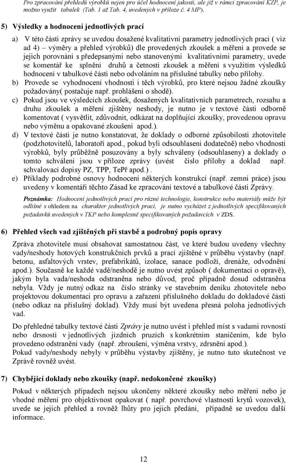 provede se jejich porovnání s předepsanými nebo stanovenými kvalitativními parametry, uvede se komentář ke splnění druhů a četnosti zkoušek a měření s využitím výsledků hodnocení v tabulkové části