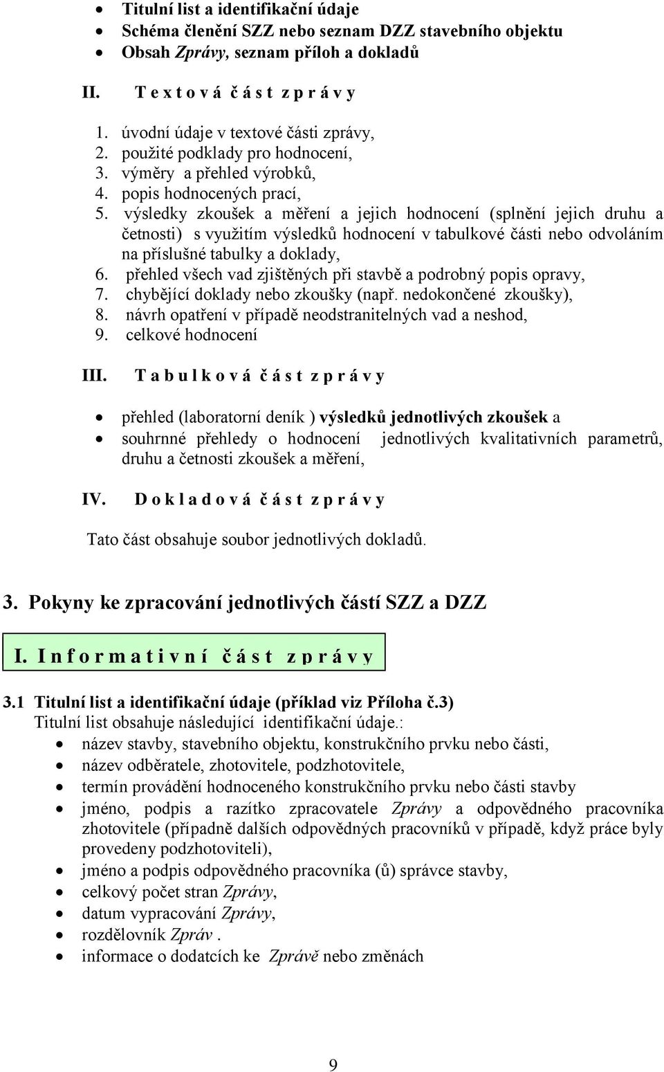 výsledky zkoušek a měření a jejich hodnocení (splnění jejich druhu a četnosti) s využitím výsledků hodnocení v tabulkové části nebo odvoláním na příslušné tabulky a doklady, 6.