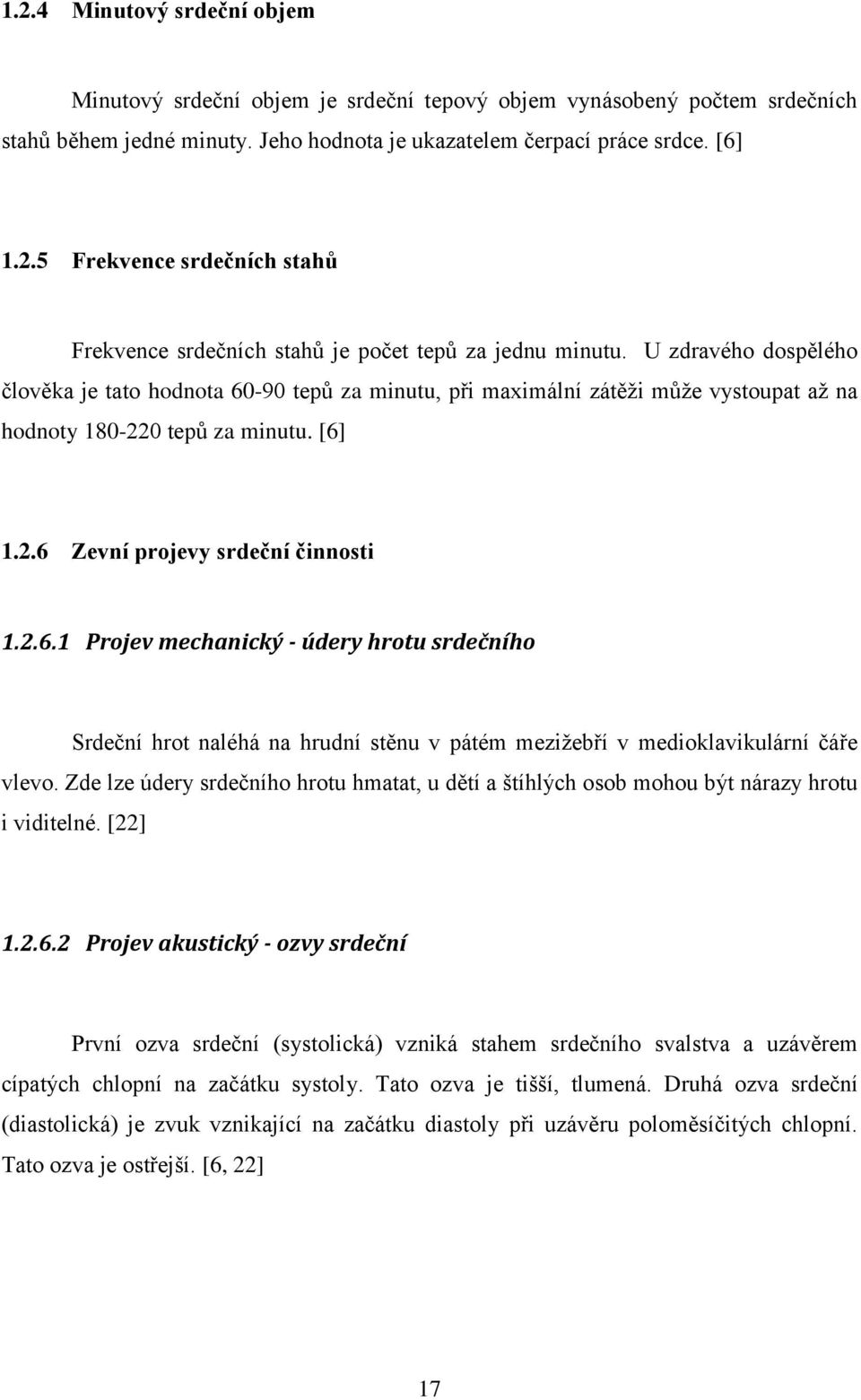 Zde lze údery srdečního hrotu hmatat, u dětí a štíhlých osob mohou být nárazy hrotu i viditelné. [22] 1.2.6.