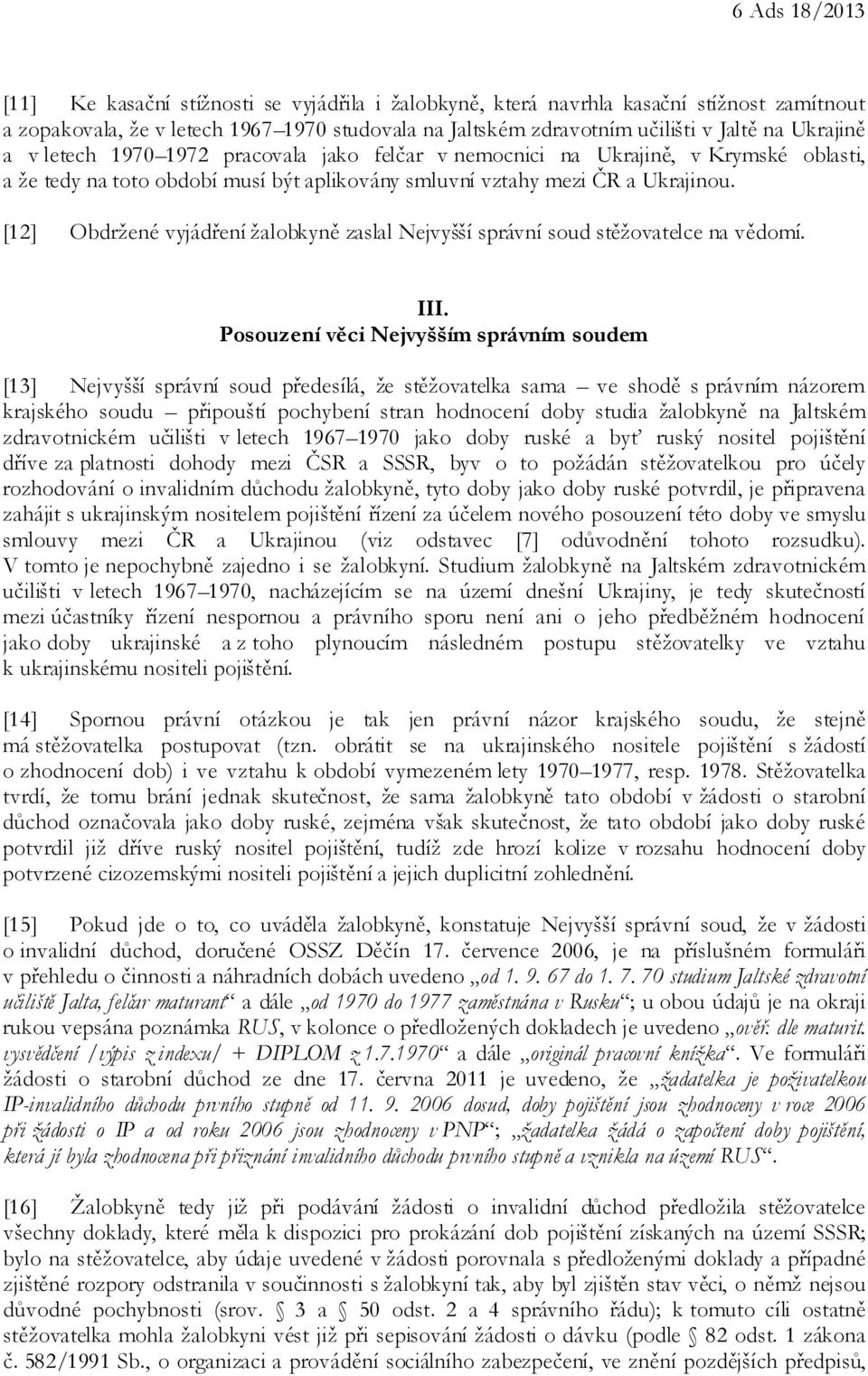 [12] Obdržené vyjádření žalobkyně zaslal Nejvyšší správní soud stěžovatelce na vědomí. III.