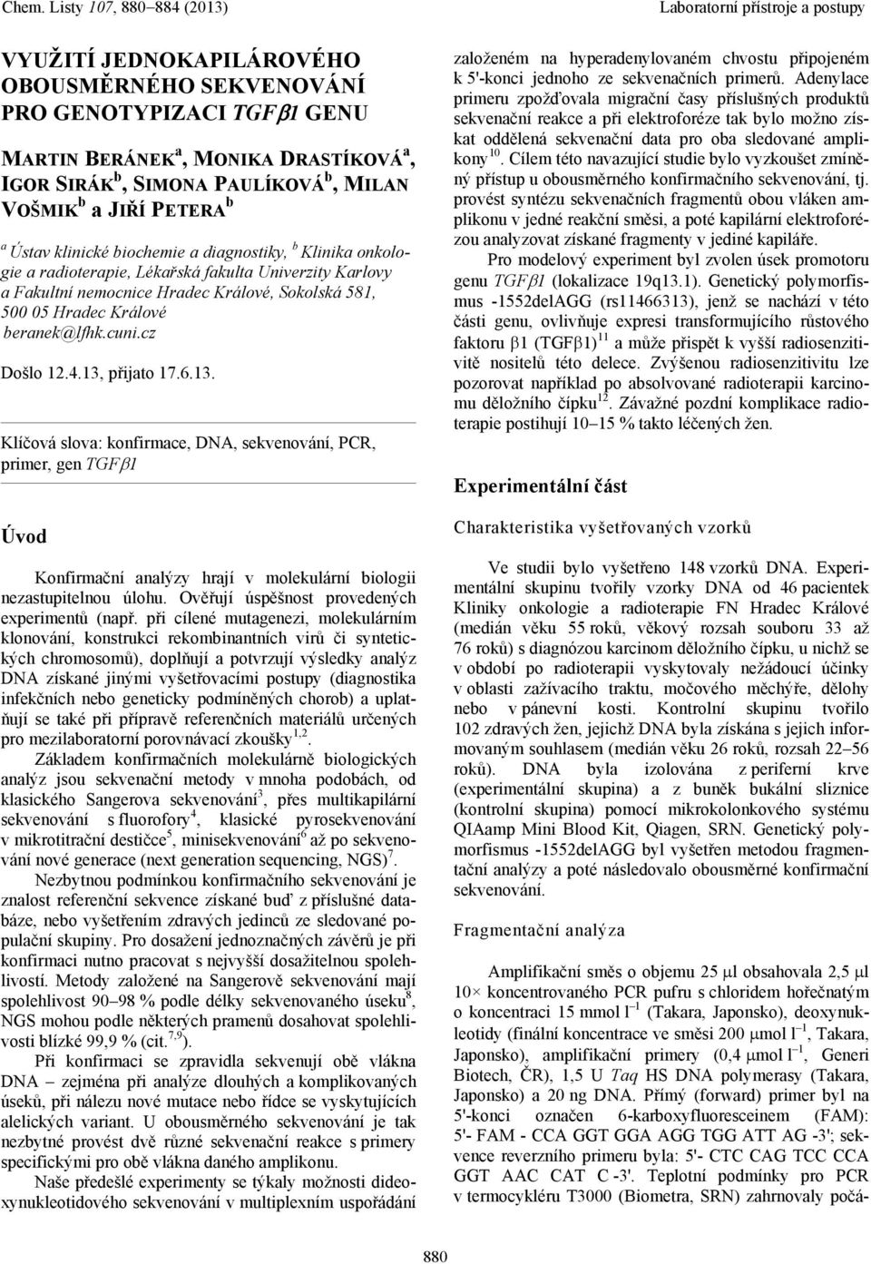 4.13, přijato 17.6.13. Klíčová slova: konfirmace, DNA, sekvenování, PCR, primer, gen TGF 1 Úvod Konfirmační analýzy hrají v molekulární biologii nezastupitelnou úlohu.