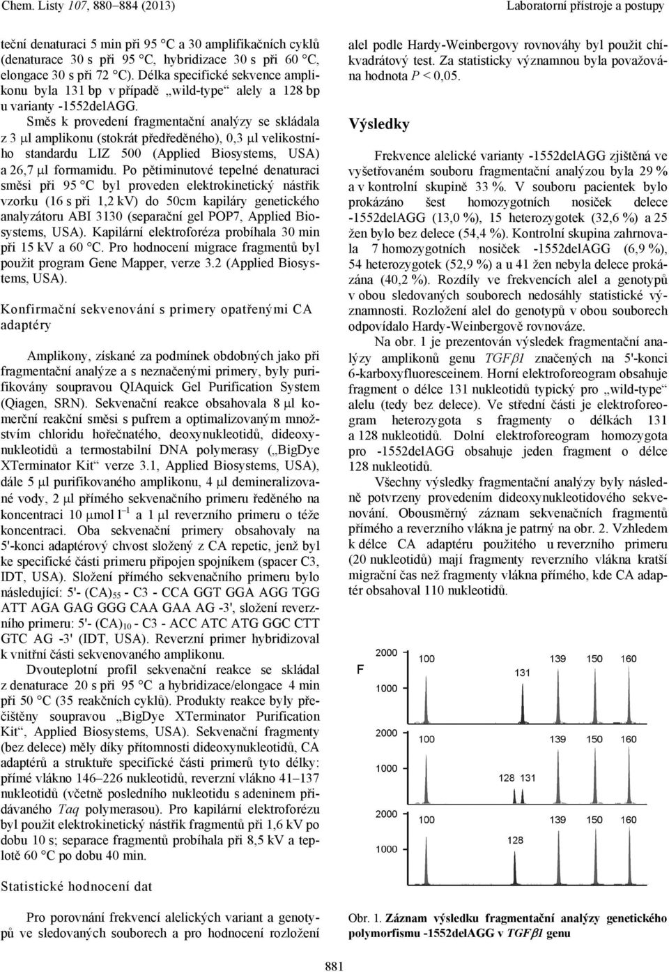 Směs k provedení fragmentační analýzy se skládala z 3 l amplikonu (stokrát předředěného), 0,3 l velikostního standardu LIZ 500 (Applied Biosystems, USA) a 26,7 l formamidu.