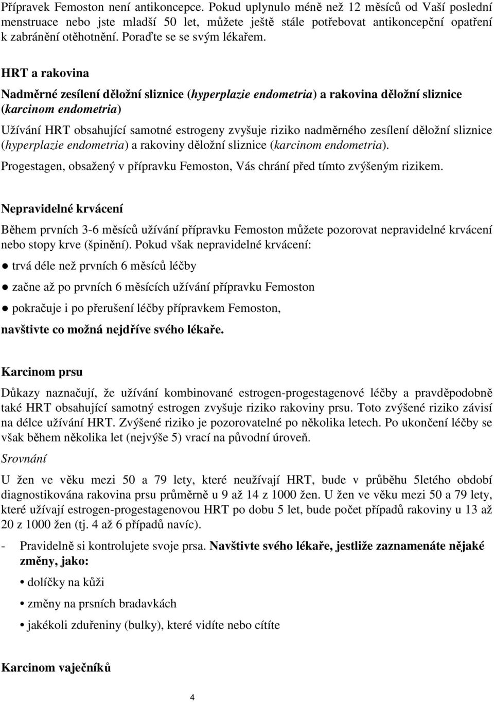 HRT a rakovina Nadměrné zesílení děložní sliznice (hyperplazie endometria) a rakovina děložní sliznice (karcinom endometria) Užívání HRT obsahující samotné estrogeny zvyšuje riziko nadměrného