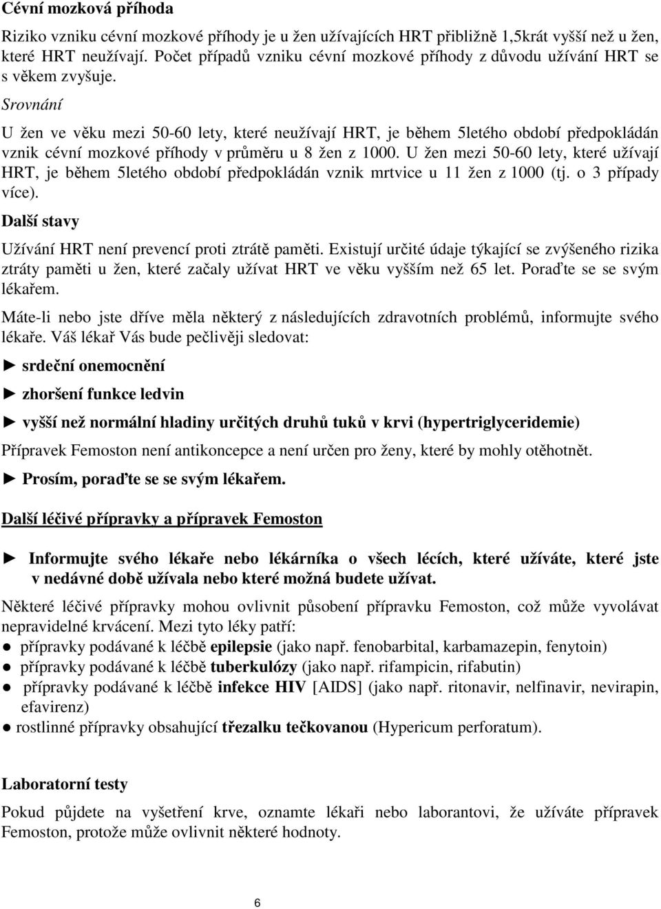 Srovnání U žen ve věku mezi 50-60 lety, které neužívají HRT, je během 5letého období předpokládán vznik cévní mozkové příhody v průměru u 8 žen z 1000.