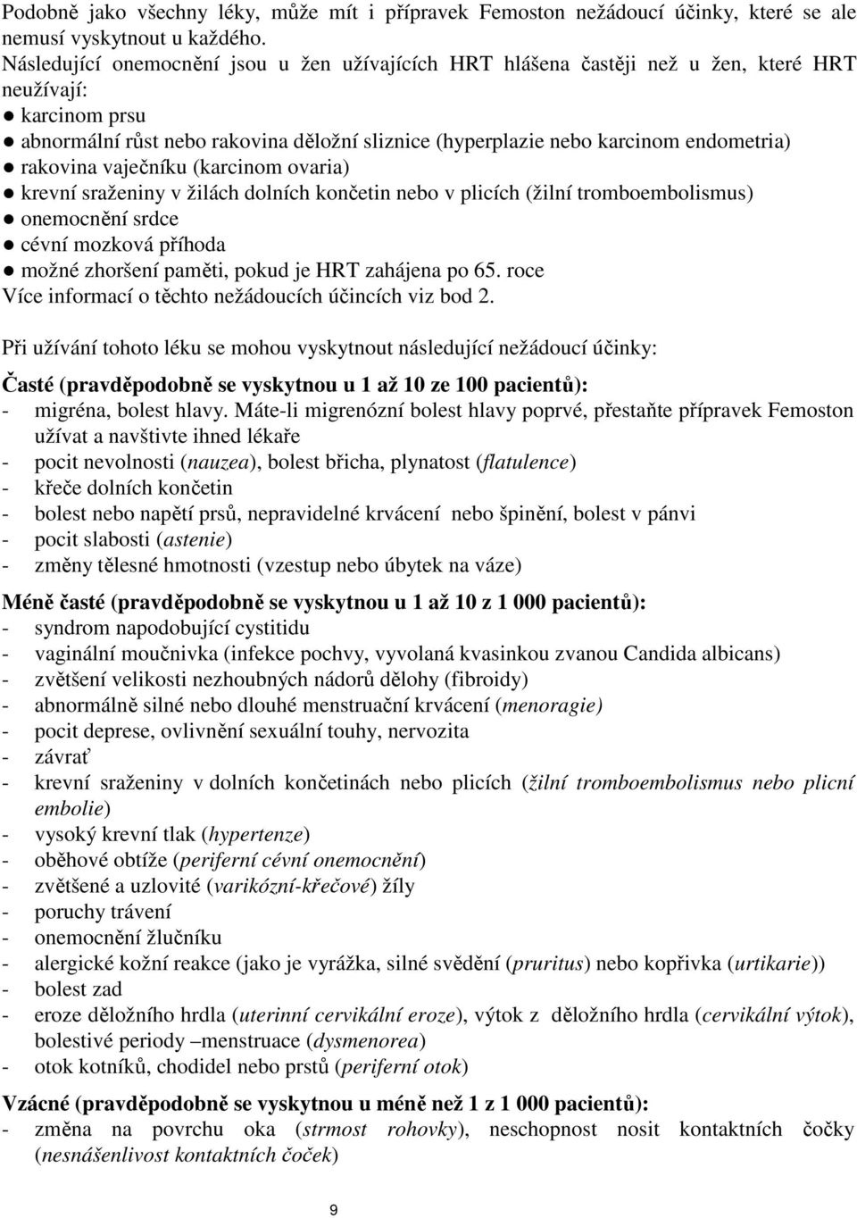 rakovina vaječníku (karcinom ovaria) krevní sraženiny v žilách dolních končetin nebo v plicích (žilní tromboembolismus) onemocnění srdce cévní mozková příhoda možné zhoršení paměti, pokud je HRT